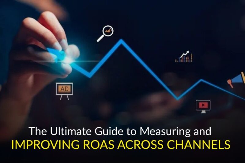 The Ultimate Guide to Measuring and Improving ROAS Across Channels