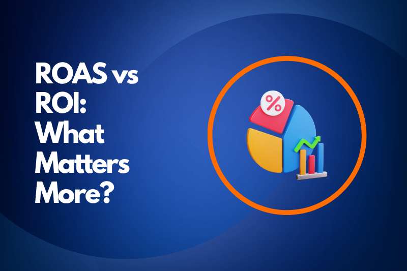 ROAS vs ROI- Which Metric Actually Matters for Your Ad Campaigns?