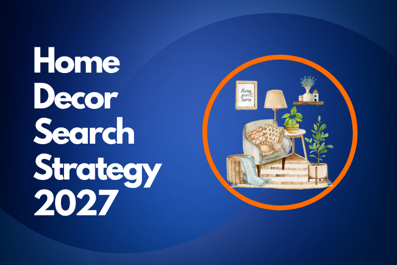 From Minimalism to Micro-Trends: How Home Décor Brands Should Build a Search Strategy for 2027
